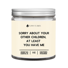 Load image into Gallery viewer, Sorry About Your Other Children, At least You Have Me- 9oz