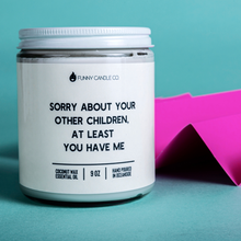 Load image into Gallery viewer, Sorry About Your Other Children, At least You Have Me- 9oz
